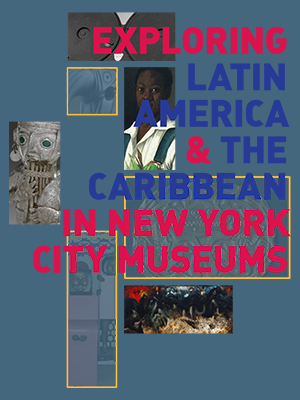 The words Exploring Latin America and the Caribbean in New York City Museums in red letters on a light blue background, with images of art